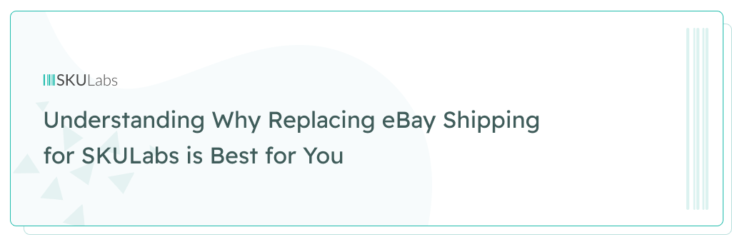 Understanding Why Replacing eBay Shipping for SKULabs is Best for You